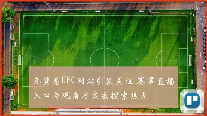 免费看UFC网站引发关注 赛事直播入口与观看方式成搜索焦点