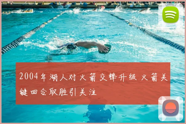 2004年湖人对火箭交锋升级 火箭关键回合取胜引关注