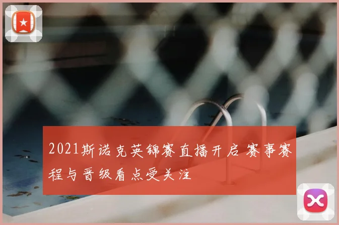 2021斯诺克英锦赛直播开启 赛事赛程与晋级看点受关注