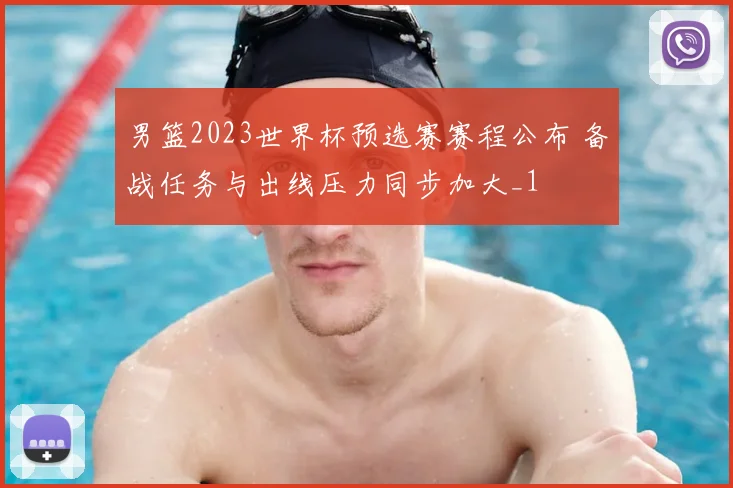 男篮2023世界杯预选赛赛程公布 备战任务与出线压力同步加大_1