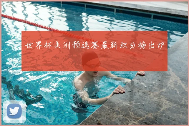 世界杯美洲预选赛最新积分榜出炉