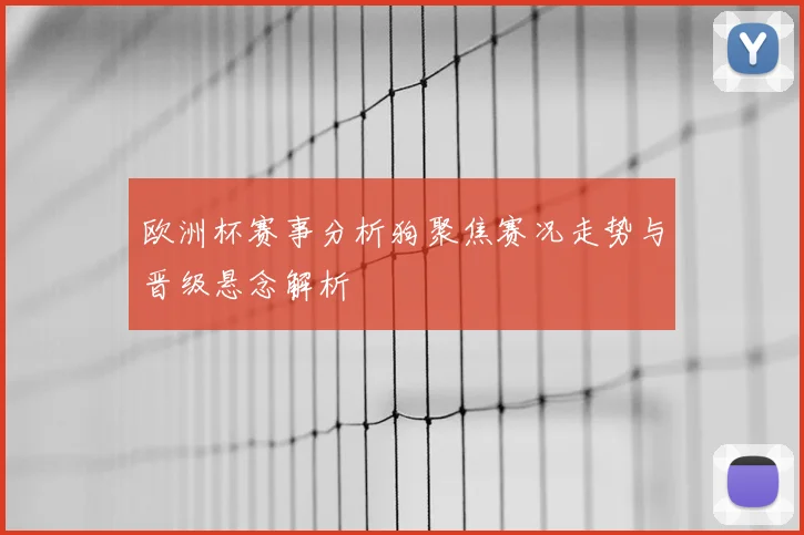 欧洲杯赛事分析狗聚焦赛况走势与晋级悬念解析