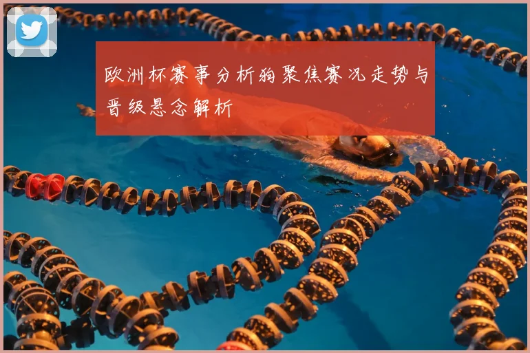 欧洲杯赛事分析狗聚焦赛况走势与晋级悬念解析